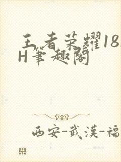 王者荣耀18rH笔趣阁