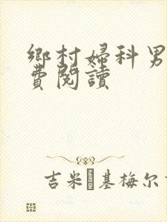 乡村妇科男医免费阅读