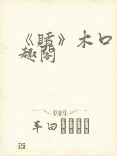 《赌》木口银笔趣阁