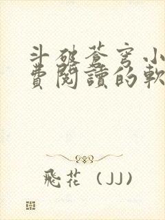 斗破苍穹小说免费阅读的软件