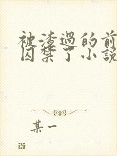 被渣过的前男友囚禁了小说免费读