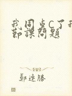 我同桌C了我一节课问题