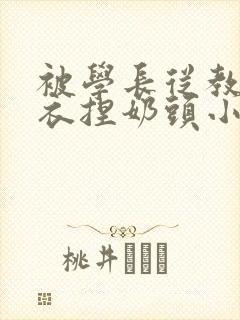 被学长从教室扒衣捏奶头小说