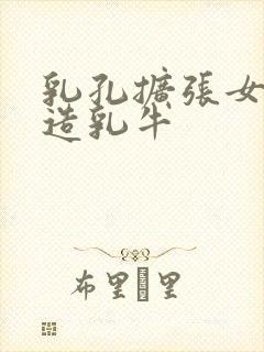 乳孔扩张女体改造乳牛