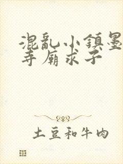 混乱小镇墨池砚寺庙求子