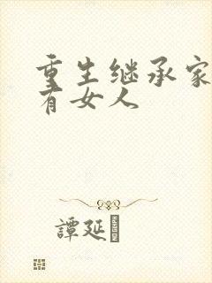 重生继承家族所有女人