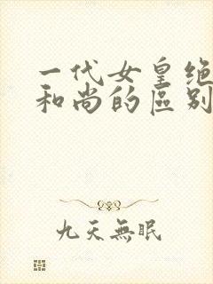 一代女皇绝版与和尚的区别