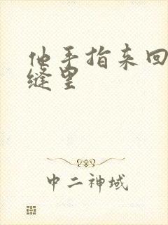 他手指来回在花缝里