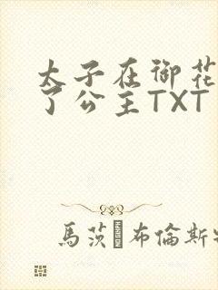 太子在御花园要了公主TXT