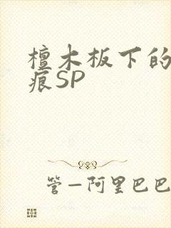 檀木板下的翘红痕SP
