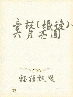 旁枝(婚后)十六月亮圆