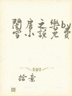 闺房之乐by里雪小说免费阅读