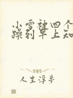 小雪被四个男人躁到早上知乎封面