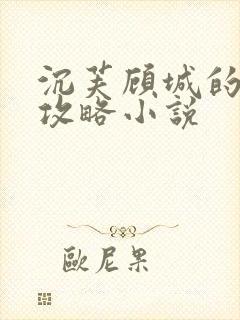 沉芙顾城的优质攻略小说