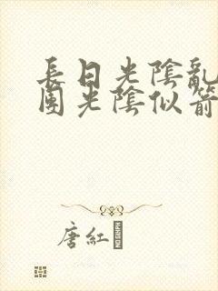 长日光阴乱作一团光阴似箭时渺