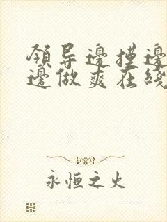 领导边摸边吃奶边做爽在线观看