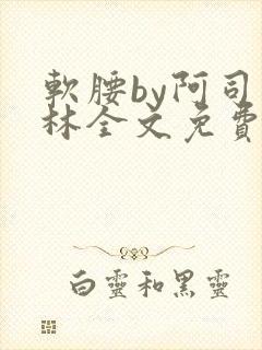 软腰by阿司匹林全文免费阅读