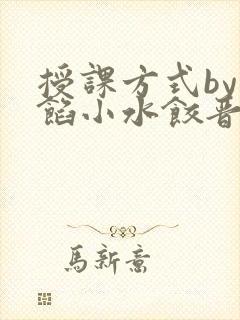 授课方式by肉馅小水饺晋骨