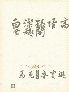 白洁孙倩高义 笔趣阁