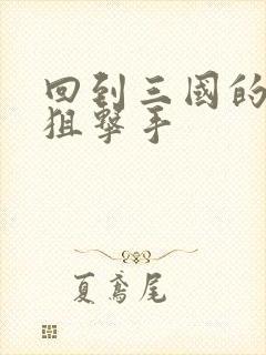 回到三国的特种狙击手