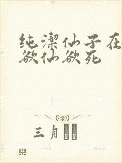 纯洁仙子在胯下欲仙欲死