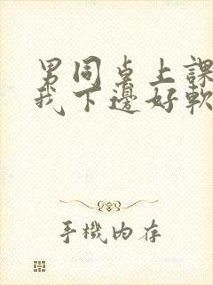 男同桌上课狂揉我下边好软好多水