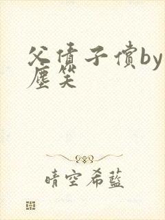 父债子偿by红尘笑