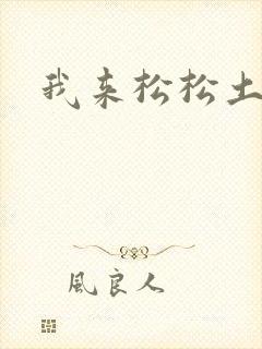 我来松松土