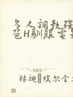 多人调教强行破苞H驯服电影