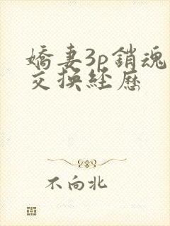 娇妻3p销魂的交换经历