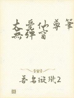 大爱仙尊笔趣阁无弹窗