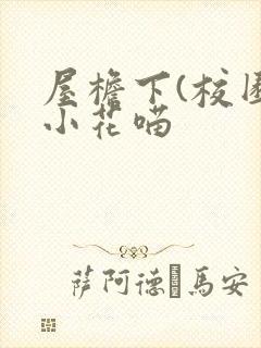 屋檐下(校园)小花喵