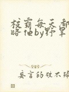 校霸每天都想攻略他by野旱烟