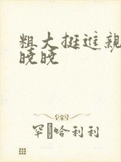 粗大挺进亲女H晓晓