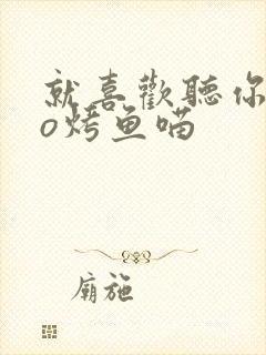 就喜欢听你叫po烤鱼喵