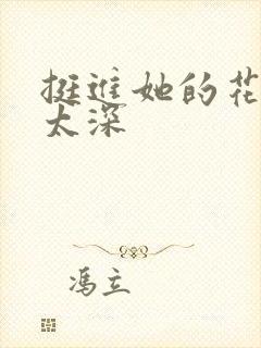 挺进她的花苞啊太深