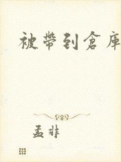 被带到仓库糟蹋