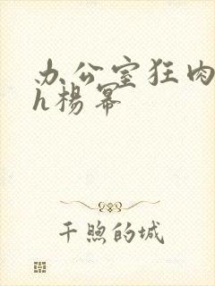 办公室狂肉校花h杨幂
