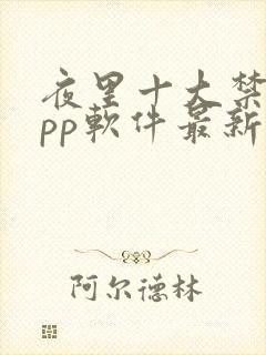 夜里十大禁用app软件最新章节