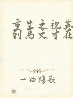 重生之祝英台遇到马文才在线阅读