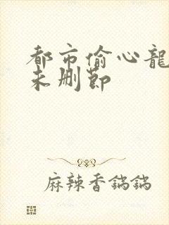 都市偷心龙爪手未删节