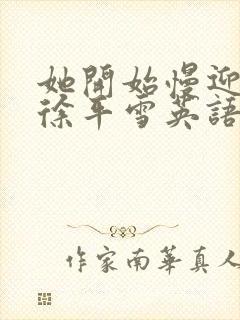 她开始慢迎迎合徐平雪英语