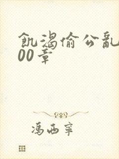 饥渴偷公乱第400章