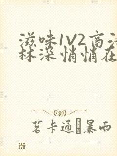 滋味1V2商洛林深悄悄在线阅读