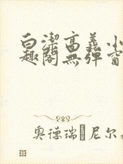 白洁高义小说笔趣阁无弹窗阅读