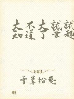 大不大试试不就知道了笔趣阁