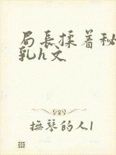 局长揉着秘书的乳h文