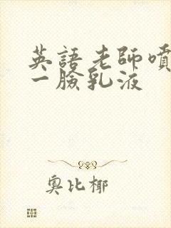 英语老师喷了我一脸乳液