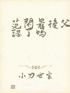 范闲最后父子相认了吗