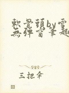 软骨头by雪碧无弹窗笔趣阁